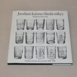 Marketta Klemola Juodaan kunnes Iittala näkyy - Iittalan tehtaan juomalasit 1881 - 1981